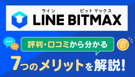 LINE BITMAX（ラインビットマックス）の評判・口コミからわかる7つのメリットを解説！