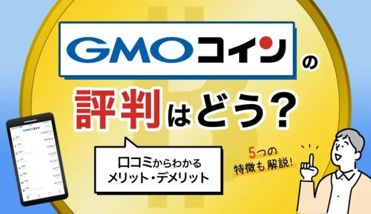 GMOコインの評判はどう？5つの特徴や口コミからわかるメリット・デメリットを紹介